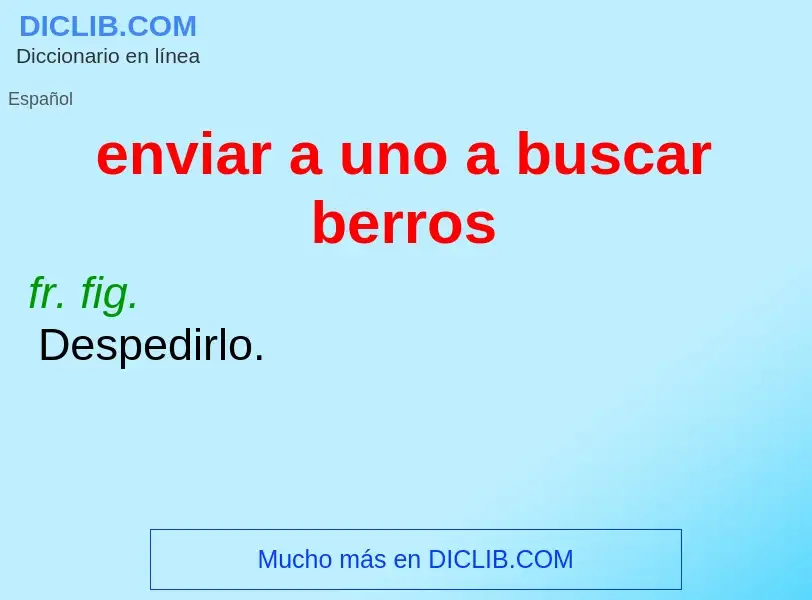 What is enviar a uno a buscar berros - meaning and definition