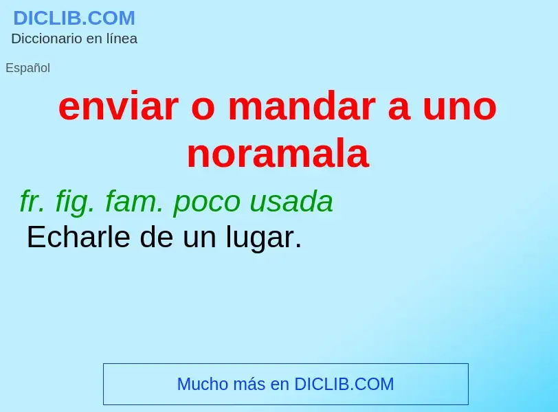 What is enviar o mandar a uno noramala - meaning and definition