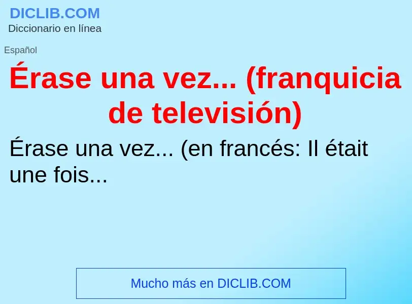 Что такое Érase una vez... (franquicia de televisión) - определение