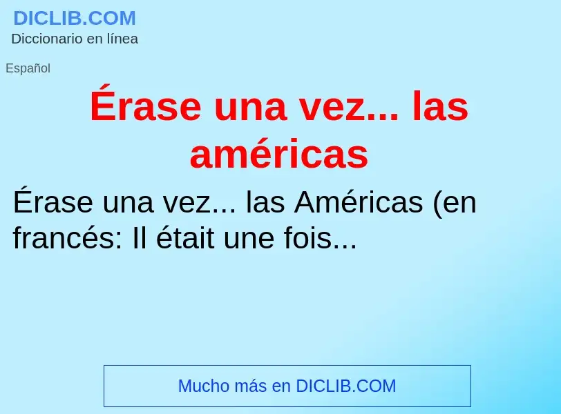 ¿Qué es Érase una vez... las américas? - significado y definición