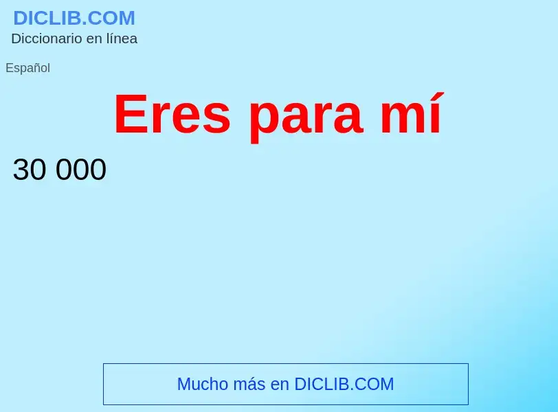 O que é Eres para mí - definição, significado, conceito