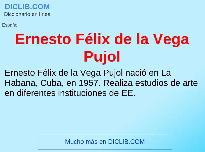 ¿Qué es Ernesto Félix de la Vega Pujol? - significado y definición