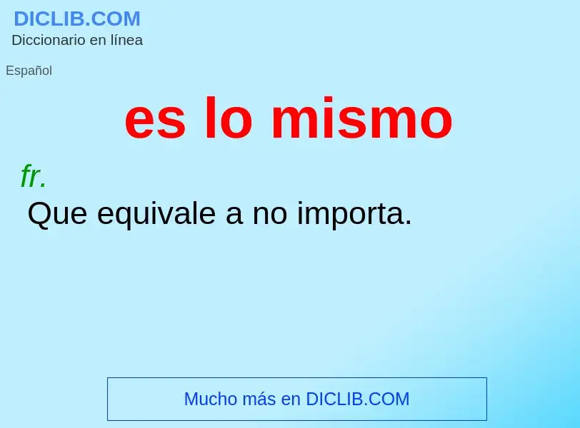 What is es lo mismo - meaning and definition