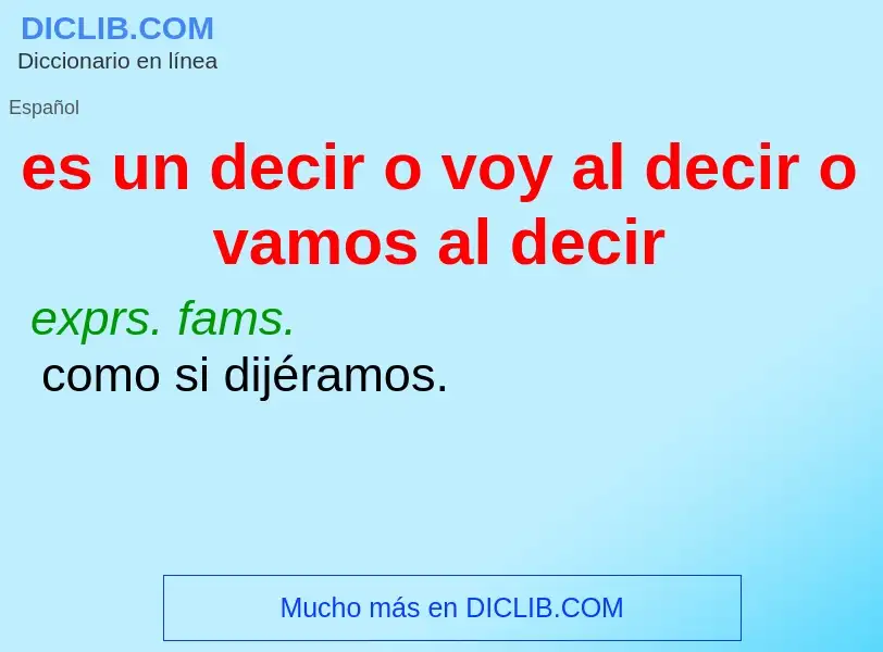 Che cos'è es un decir o voy al decir o vamos al decir - definizione