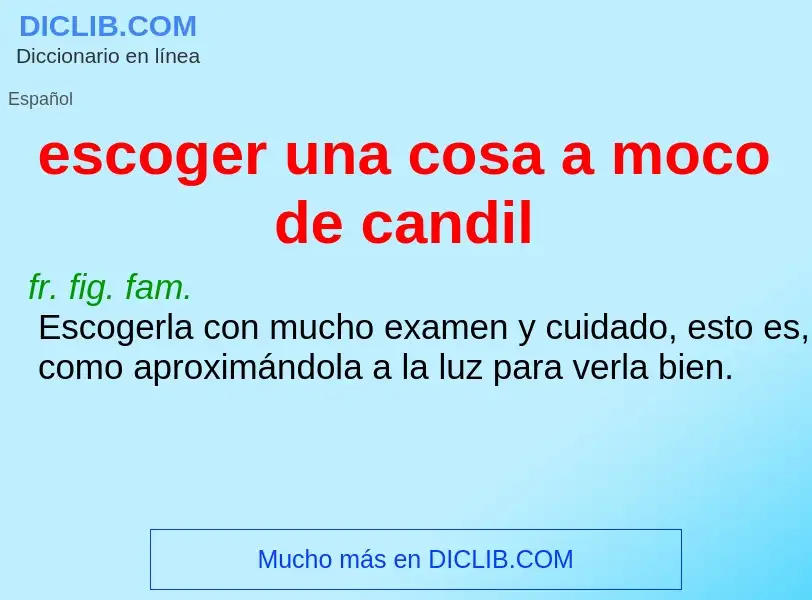 What is escoger una cosa a moco de candil - definition