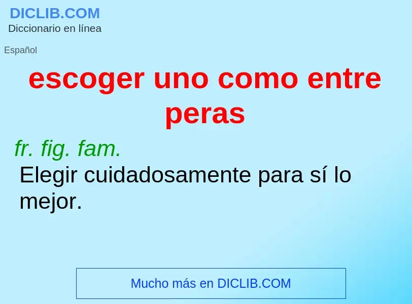 What is escoger uno como entre peras - meaning and definition