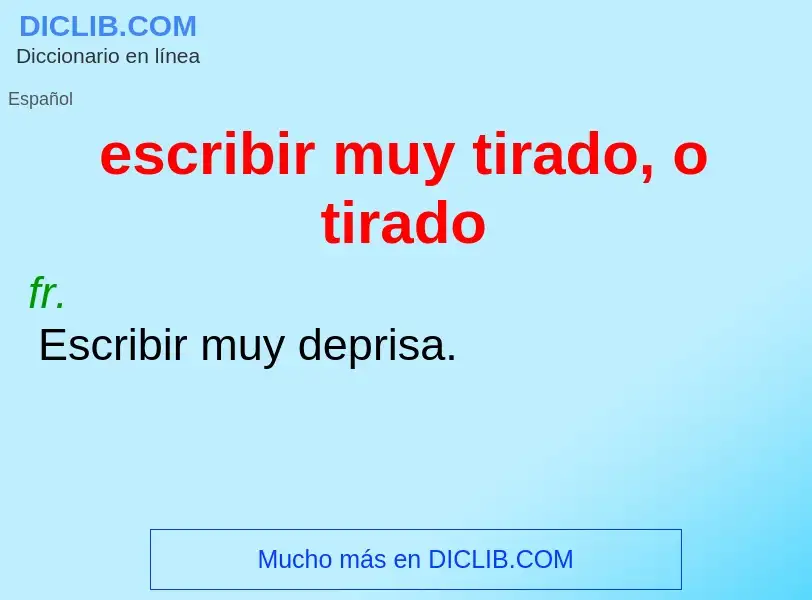 What is escribir muy tirado, o tirado - definition