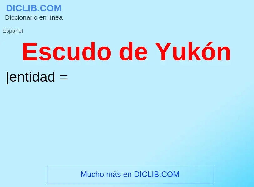 What is Escudo de Yukón - meaning and definition