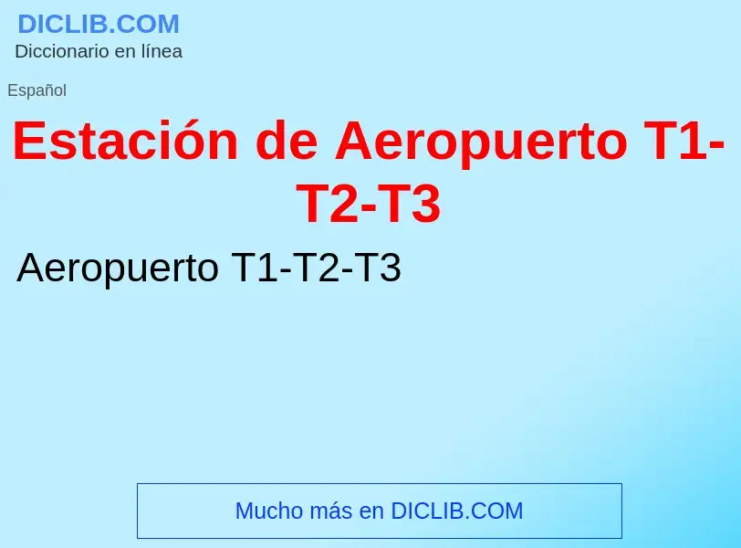 Qu'est-ce que Estación de Aeropuerto T1-T2-T3 - définition