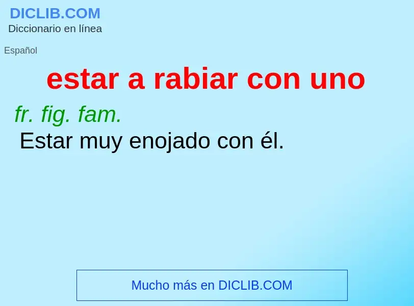 Wat is estar a rabiar con uno - definition