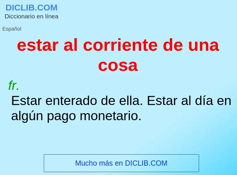 What is estar al corriente de una cosa - definition