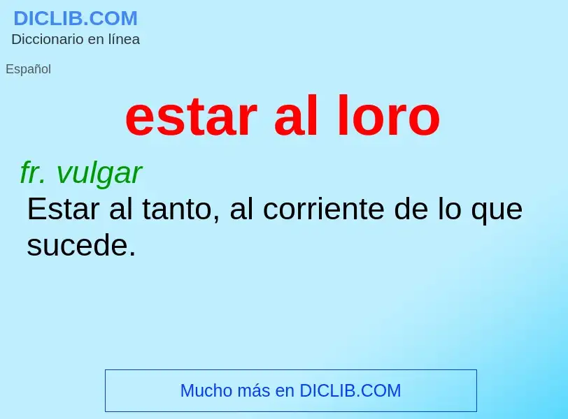 ¿Qué es estar al loro? - significado y definición