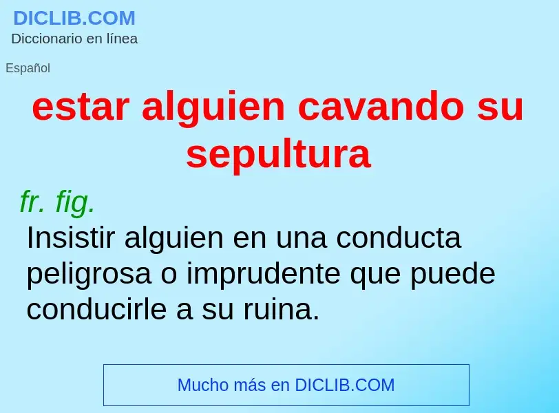 What is estar alguien cavando su sepultura - definition