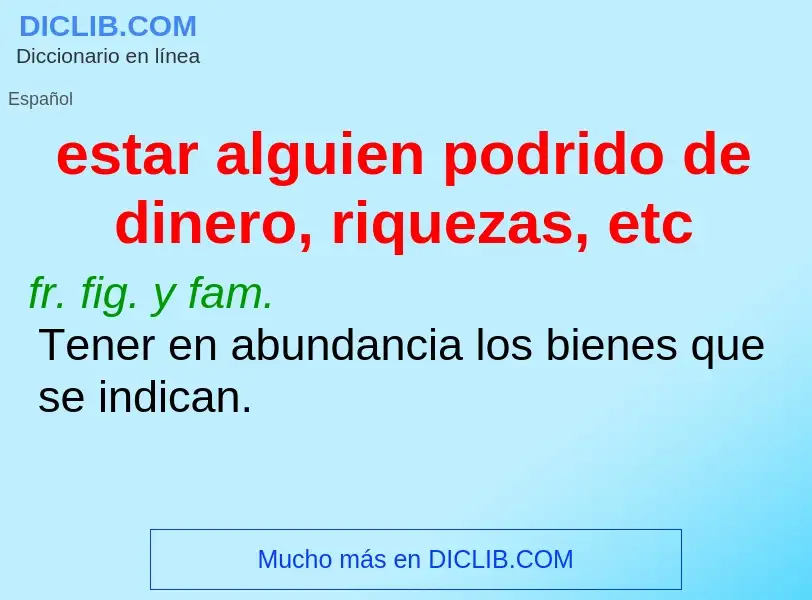 Che cos'è estar alguien podrido de dinero, riquezas, etc - definizione
