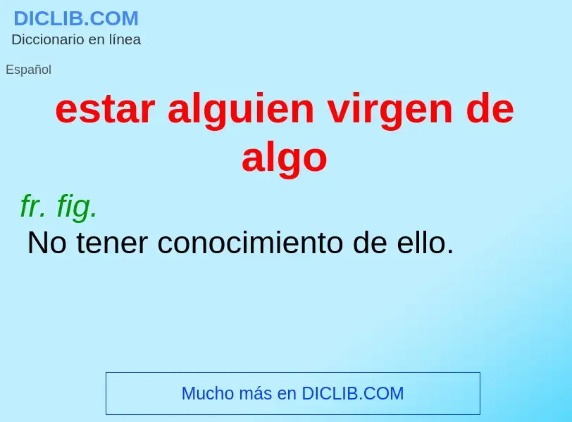 What is estar alguien virgen de algo - definition