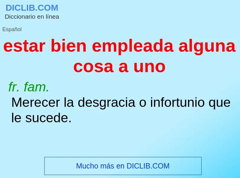 What is estar bien empleada alguna cosa a uno - definition