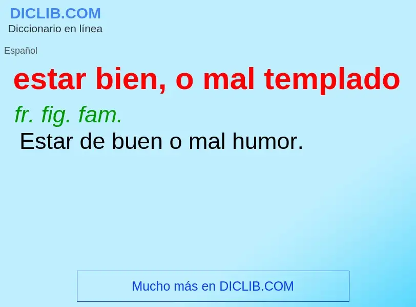 What is estar bien, o mal templado - definition