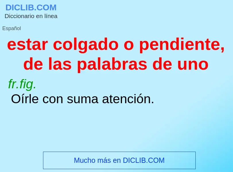 What is estar colgado o pendiente, de las palabras de uno - definition