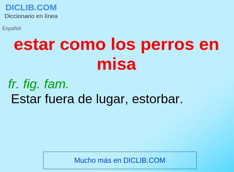 Che cos'è estar como los perros en misa - definizione