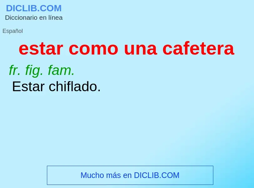 What is estar como una cafetera - meaning and definition