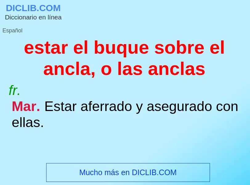 Wat is estar el buque sobre el ancla, o las anclas - definition