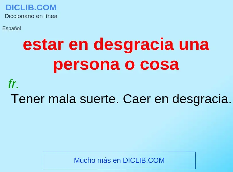 What is estar en desgracia una persona o cosa - meaning and definition