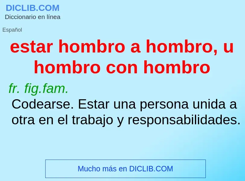 What is estar hombro a hombro, u hombro con hombro - definition