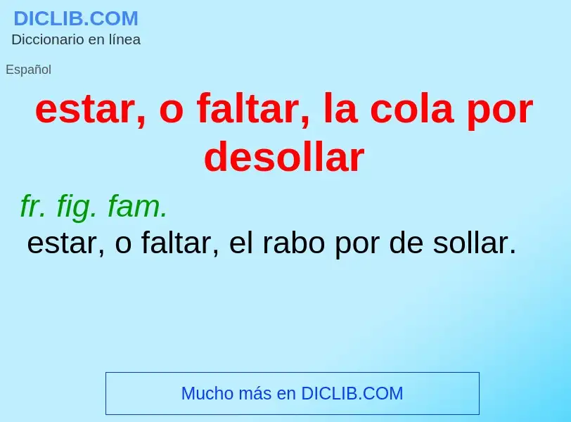 What is estar, o faltar, la cola por desollar - meaning and definition