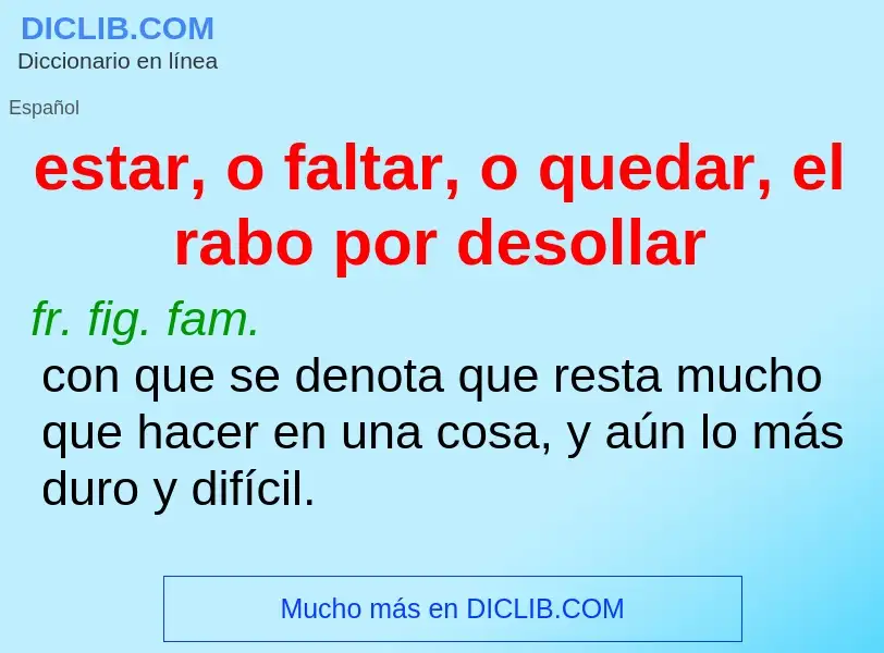 What is estar, o faltar, o quedar, el rabo por desollar - definition