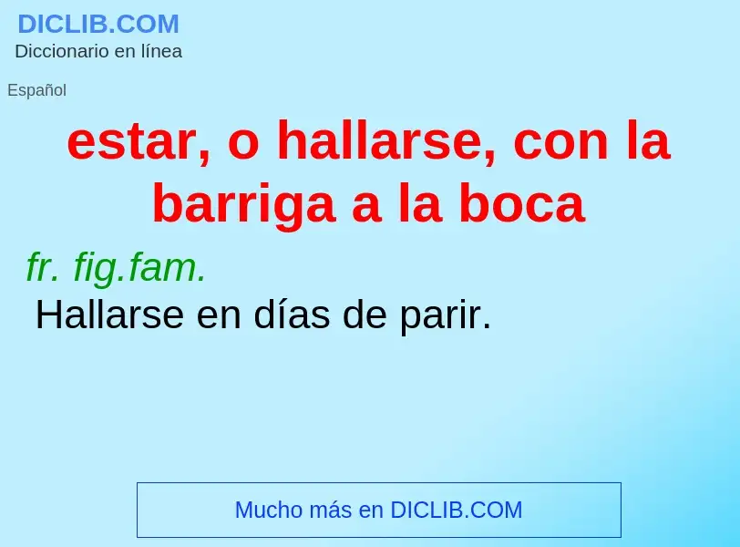 What is estar, o hallarse, con la barriga a la boca - meaning and definition