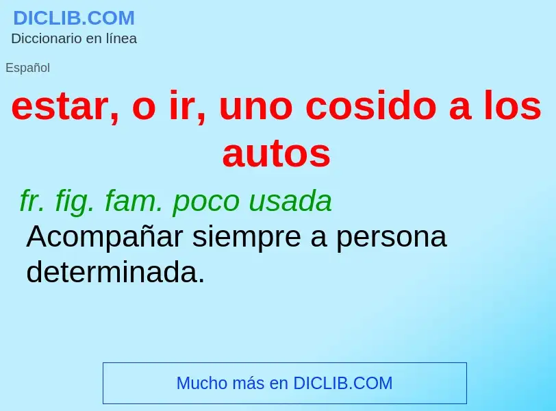 What is estar, o ir, uno cosido a los autos - meaning and definition