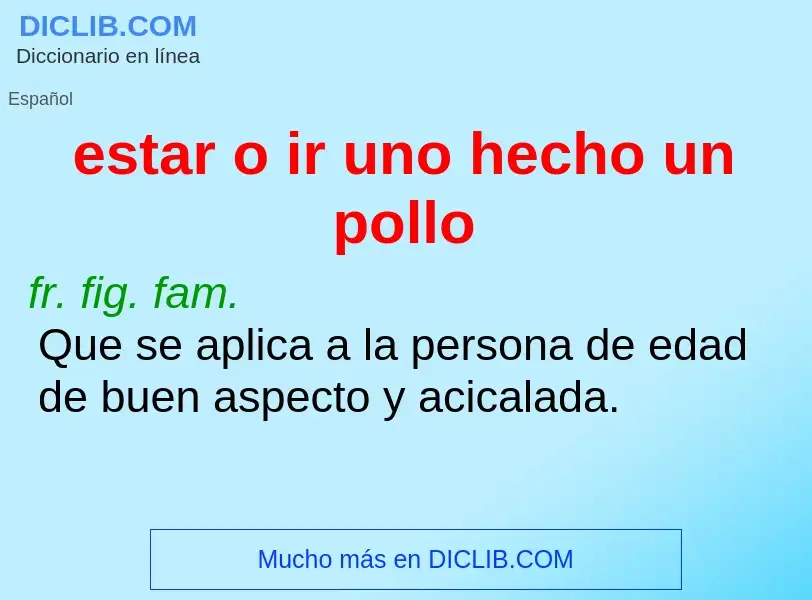 What is estar o ir uno hecho un pollo - meaning and definition