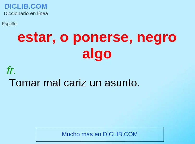 ¿Qué es estar, o ponerse, negro algo? - significado y definición