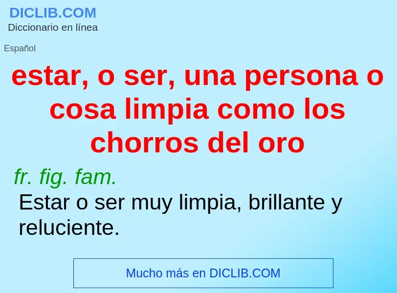 Che cos'è estar, o ser, una persona o cosa limpia como los chorros del oro - definizione