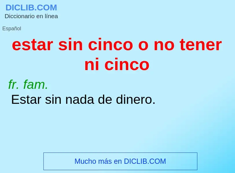 Che cos'è estar sin cinco o no tener ni cinco - definizione