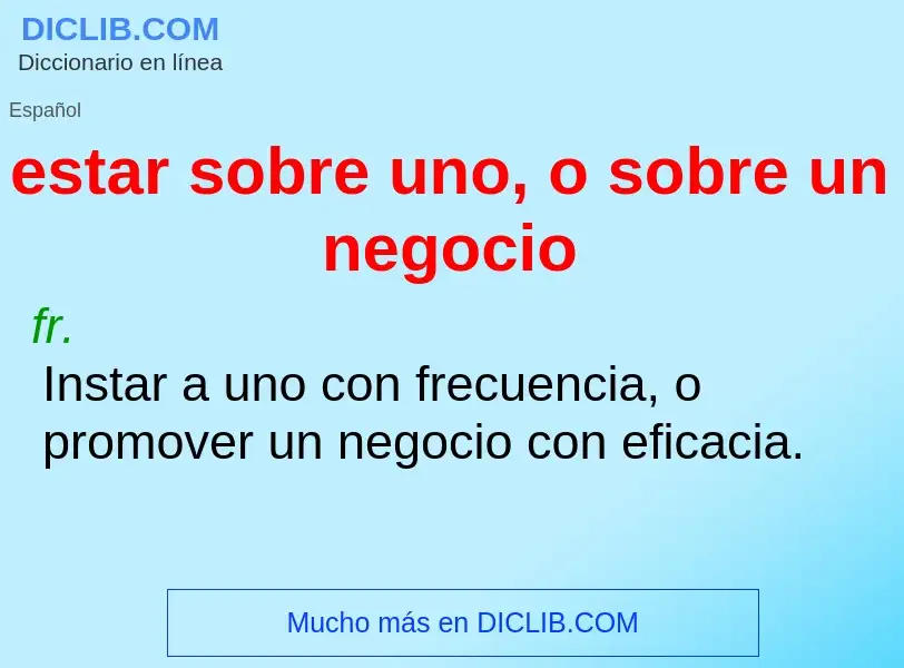 Che cos'è estar sobre uno, o sobre un negocio - definizione