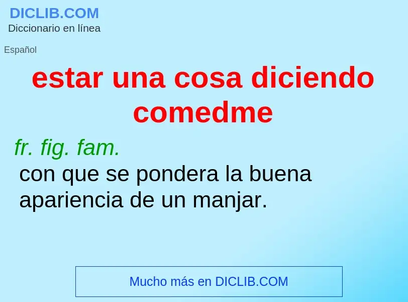 What is estar una cosa diciendo comedme - definition