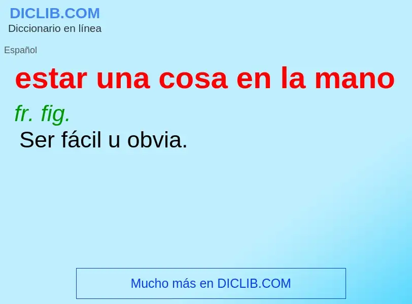 Che cos'è estar una cosa en la mano - definizione