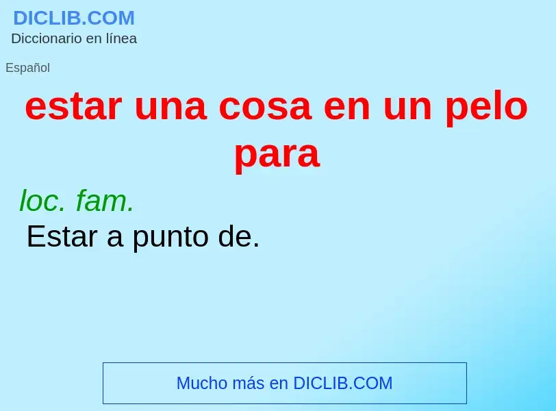 ¿Qué es estar una cosa en un pelo para? - significado y definición