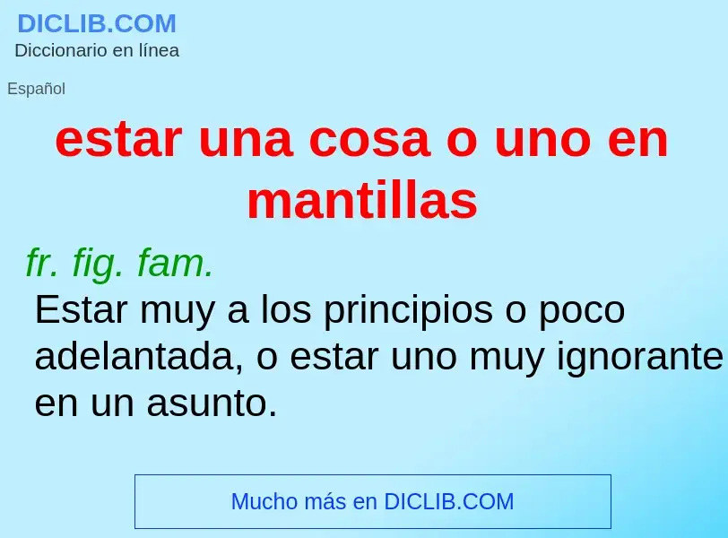 What is estar una cosa o uno en mantillas - meaning and definition