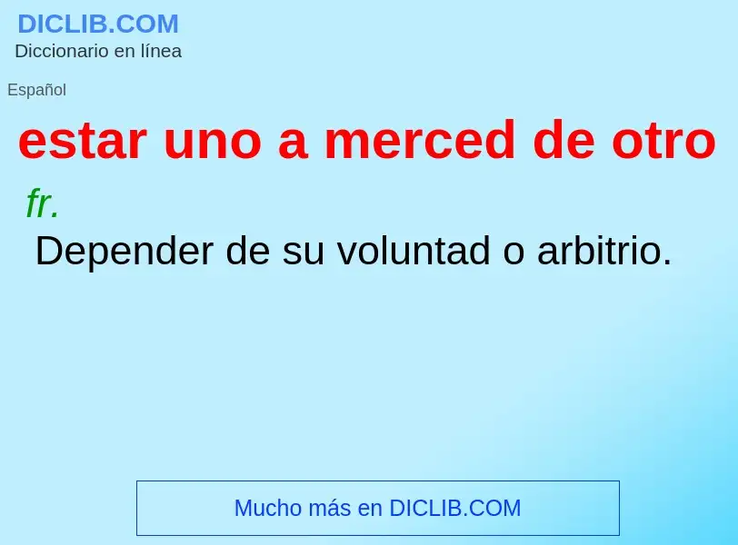 Wat is estar uno a merced de otro - definition