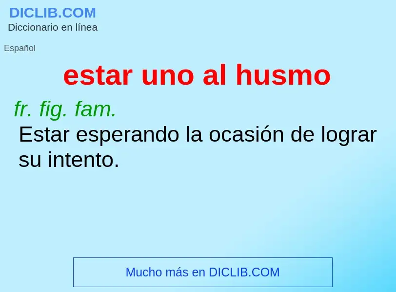 What is estar uno al husmo - definition