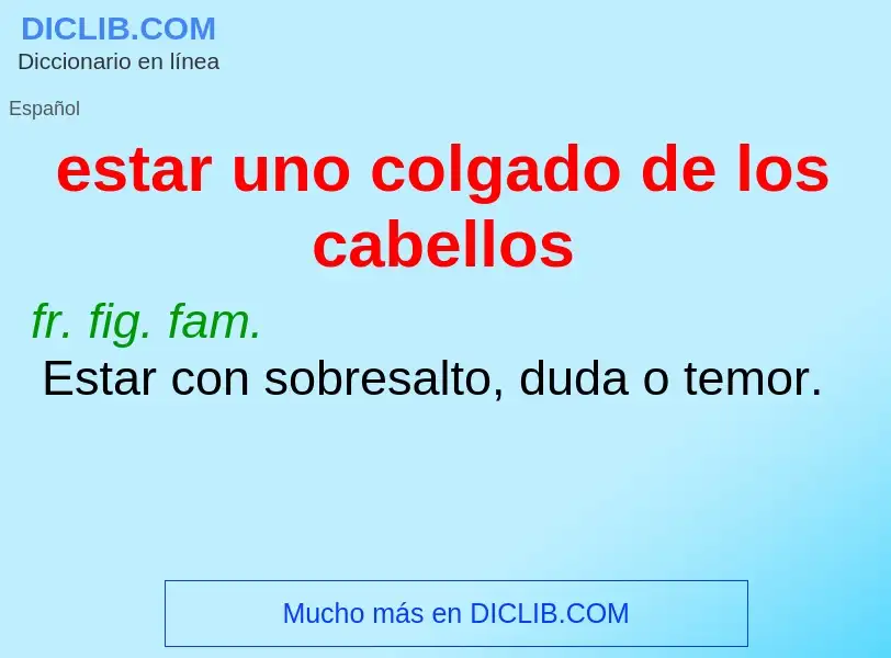 Wat is estar uno colgado de los cabellos - definition