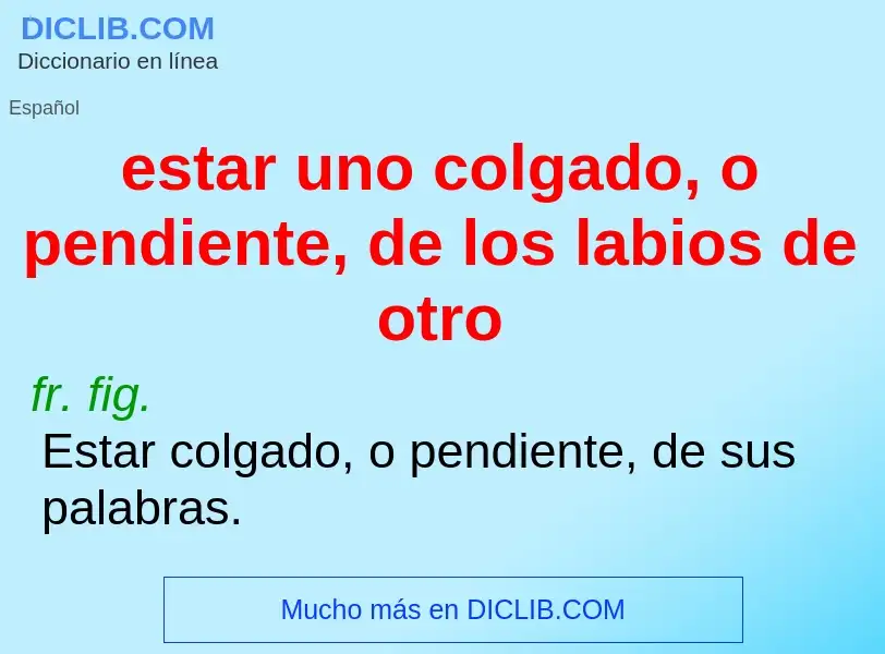 O que é estar uno colgado, o pendiente, de los labios de otro - definição, significado, conceito