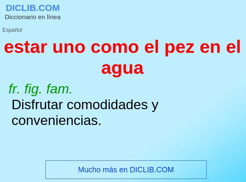 Che cos'è estar uno como el pez en el agua - definizione