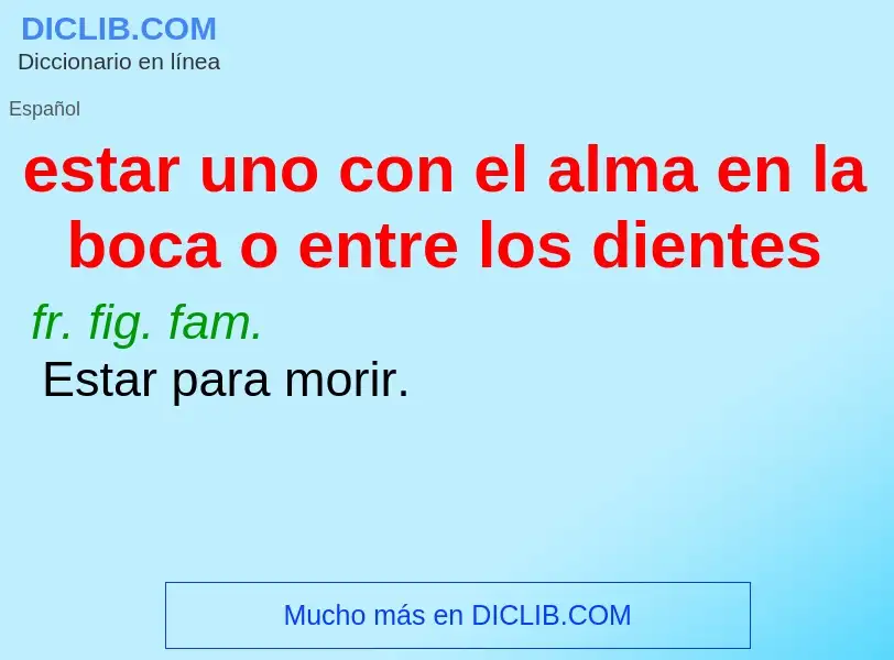 Wat is estar uno con el alma en la boca o entre los dientes - definition