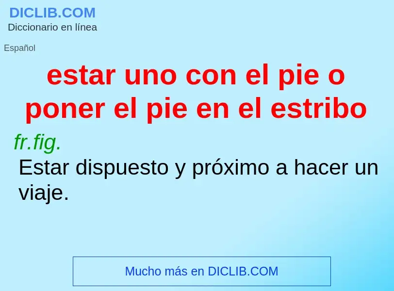 What is estar uno con el pie o poner el pie en el estribo - definition