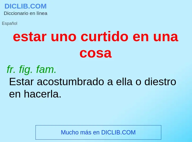 Wat is estar uno curtido en una cosa - definition