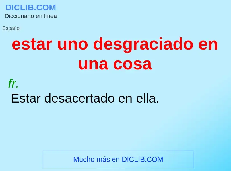 What is estar uno desgraciado en una cosa - meaning and definition