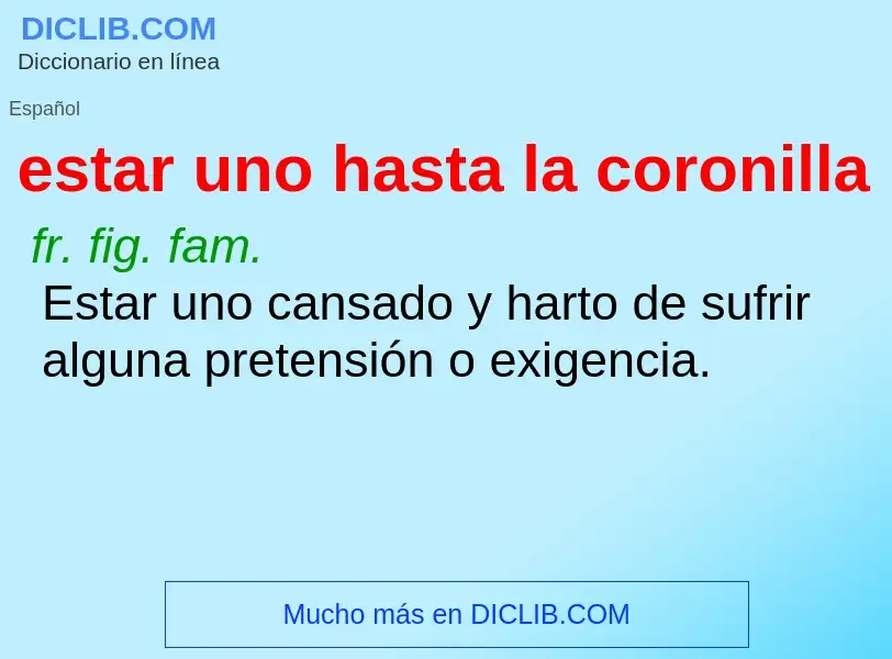 Wat is estar uno hasta la coronilla - definition